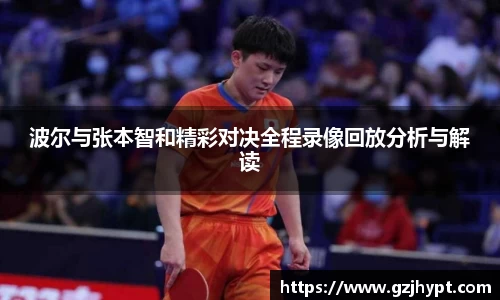 波尔与张本智和精彩对决全程录像回放分析与解读
